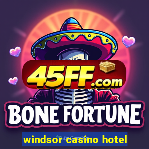 windsor casino hotel